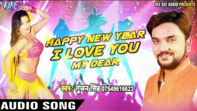 NEW YEAR PARTY SONG - Happy New Year I Love You My Dear - Gunjan Singh - Bhojpuri Hit Song 2016 new