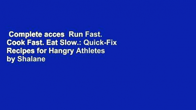 Complete acces  Run Fast. Cook Fast. Eat Slow.: Quick-Fix Recipes for Hangry Athletes by Shalane