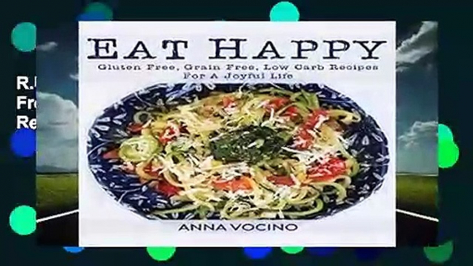 R.E.A.D Eat Happy: Gluten Free, Grain Free, Low Carb Recipes for a Joyful Life D.O.W.N.L.O.A.D