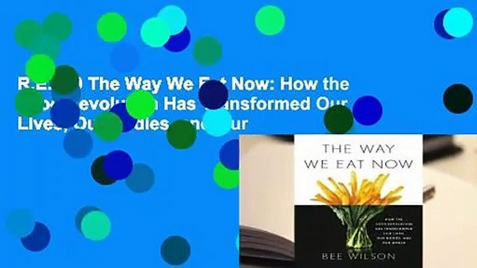 R.E.A.D The Way We Eat Now: How the Food Revolution Has Transformed Our Lives, Our Bodies, and Our