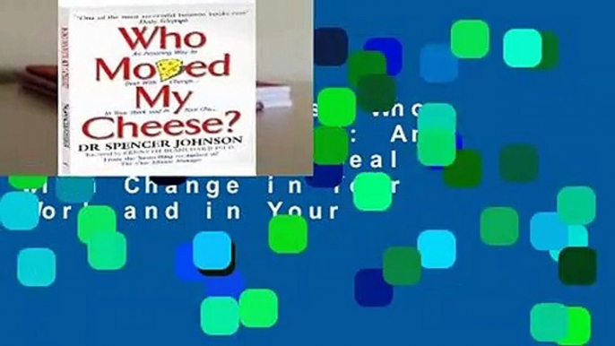 Complete acces  Who Moved My Cheese?: An Amazing Way to Deal with Change in Your Work and in Your