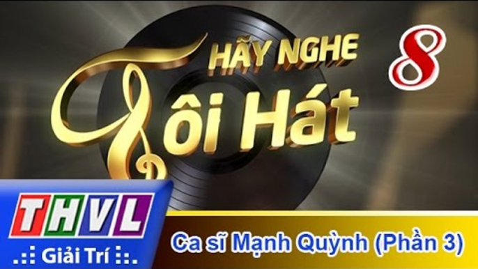 THVL | Hãy nghe tôi hát 2017 - Tập 8 (Phần 3): Ca sĩ Mạnh Quỳnh