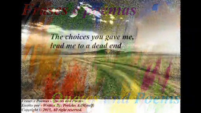 The choices you gave me, lead me to a dead end [Quotes and Poems]