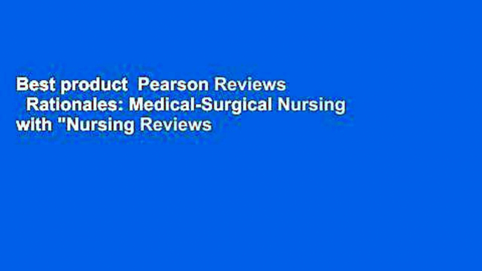 Best product  Pearson Reviews   Rationales: Medical-Surgical Nursing with "Nursing Reviews