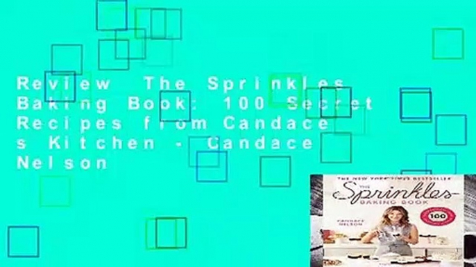 Review  The Sprinkles Baking Book: 100 Secret Recipes from Candace s Kitchen - Candace Nelson