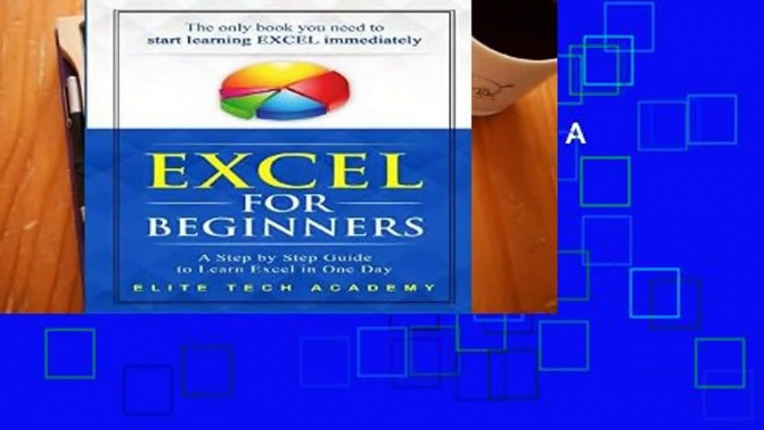 Full E-book  Excel 2016 for Beginners: A Step by Step Guide to Learn Excel in One Day Complete