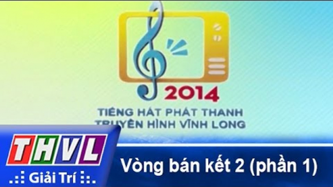 THVL | Vòng bán kết 2: Tiếng hát Phát Thanh Truyền Hình Vĩnh Long (30/11/2014) - Phần 1