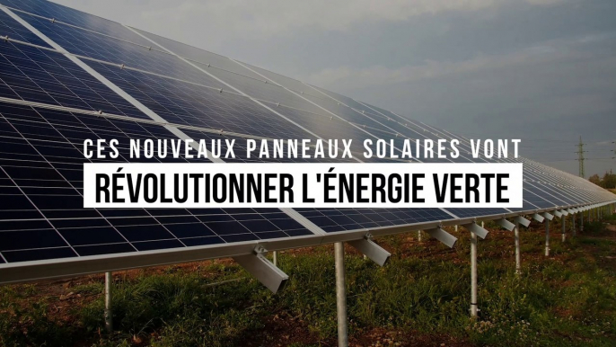 Cette nouvelle génération de panneaux solaires ultra-puissants va révolutionner l’énergie verte