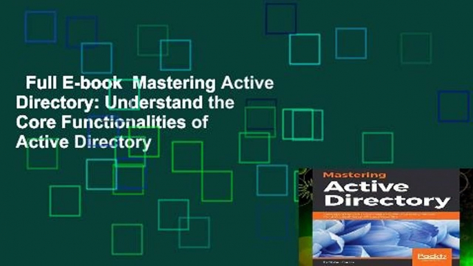 Full E-book  Mastering Active Directory: Understand the Core Functionalities of Active Directory