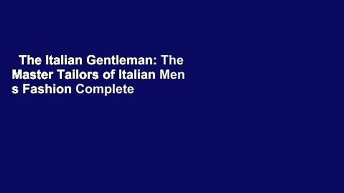 The Italian Gentleman: The Master Tailors of Italian Men s Fashion Complete