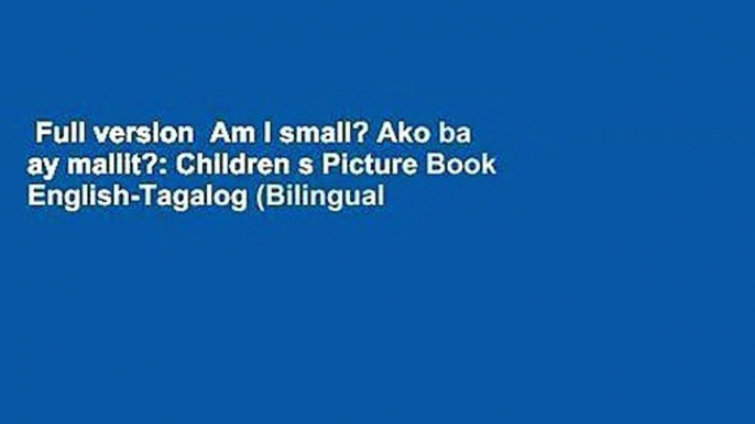 Full version  Am I small? Ako ba ay maliit?: Children s Picture Book English-Tagalog (Bilingual