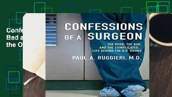 Confessions of a Surgeon: The Good, the Bad and the Complicated...Life Behind the O.R. Doors