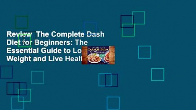 Review  The Complete Dash Diet for Beginners: The Essential Guide to Lose Weight and Live Healthy