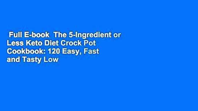 Full E-book  The 5-Ingredient or Less Keto Diet Crock Pot Cookbook: 120 Easy, Fast and Tasty Low