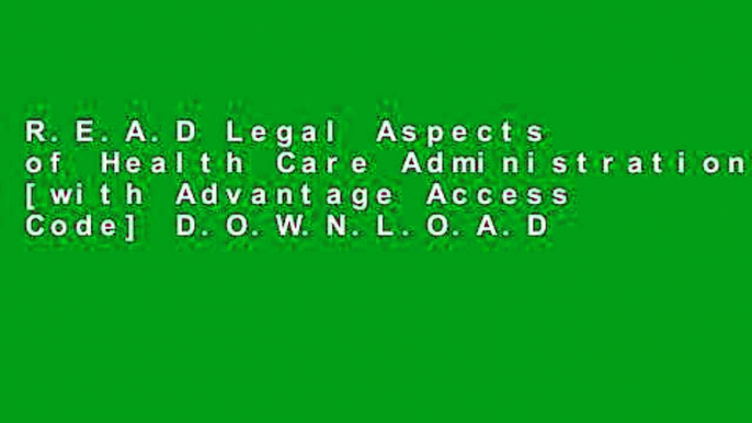 R.E.A.D Legal Aspects of Health Care Administration [with Advantage Access Code] D.O.W.N.L.O.A.D