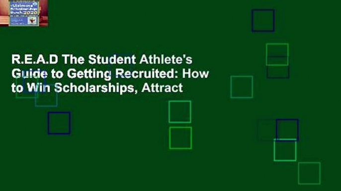 R.E.A.D The Student Athlete's Guide to Getting Recruited: How to Win Scholarships, Attract