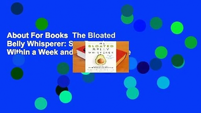 About For Books  The Bloated Belly Whisperer: See Results Within a Week and Tame Digestive