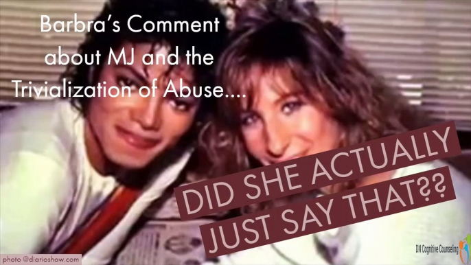 DID SHE REALLY JUST SAY THAT??---Barbra's Statement about MJ and Delegitimizing Abuse