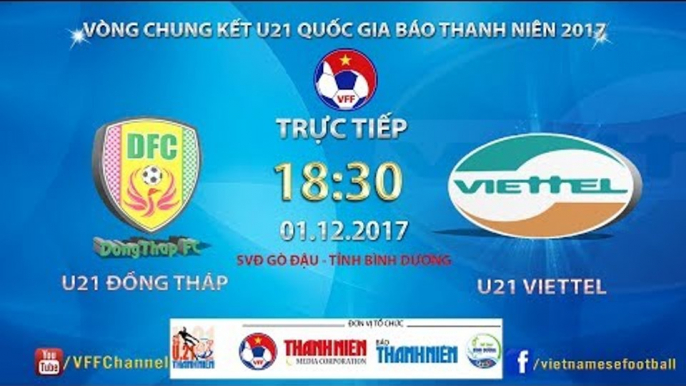 FULL | U21 Đồng Tháp vs U21 Viettel | VCK U21 Quốc Gia Báo Thanh Niên 2017