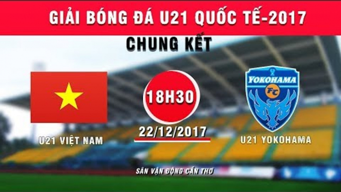 FULL | U21 Việt Nam vs U21 Yokohama | Chung kết giải bóng đá U21 Quốc tế Báo Thanh niên 2017