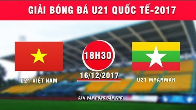 FULL | U21 Việt Nam vs U21 Myanmar | Giải bóng đá U21 Quốc tế Báo Thanh niên 2017