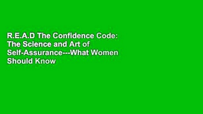 R.E.A.D The Confidence Code: The Science and Art of Self-Assurance---What Women Should Know