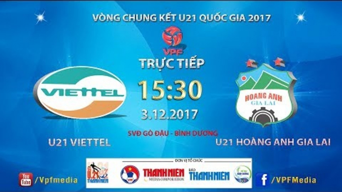 FULL | U21 Viettel vs U21 Hoàng Anh Gia Lai | VCK U21 Quốc Gia Báo Thanh Niên 2017