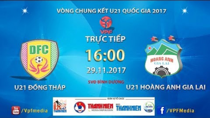 FULL | U21 Đồng Tháp vs U21 Hoàng Anh Gia Lai | VCK U21 Quốc Gia Báo Thanh Niên 2017