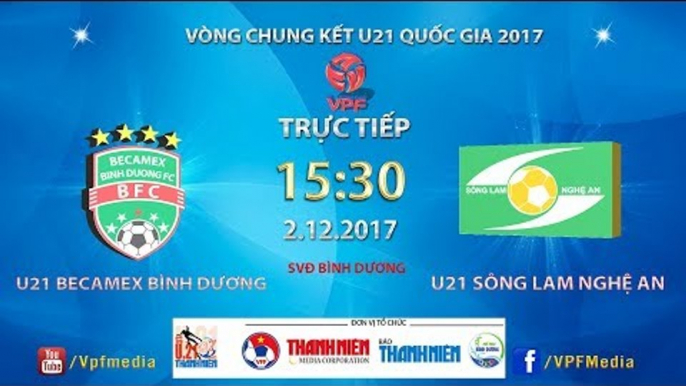 FULL | U21 Bình Dương vs U21 Sông Lam Nghệ An | VCK U21 Quốc Gia Báo Thanh Niên 2017