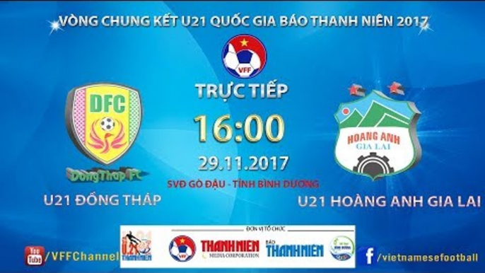 FULL | U21 Đồng Tháp vs U21 Hoàng Anh Gia Lai | VCK U21 Quốc Gia Báo Thanh Niên 2017