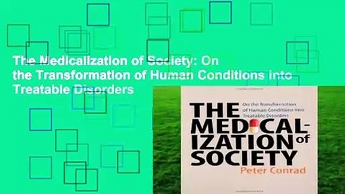 The Medicalization of Society: On the Transformation of Human Conditions into Treatable Disorders