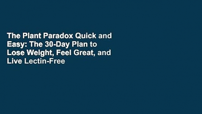 The Plant Paradox Quick and Easy: The 30-Day Plan to Lose Weight, Feel Great, and Live Lectin-Free