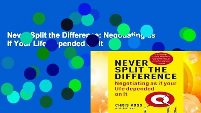 Never Split the Difference: Negotiating as if Your Life Depended on It