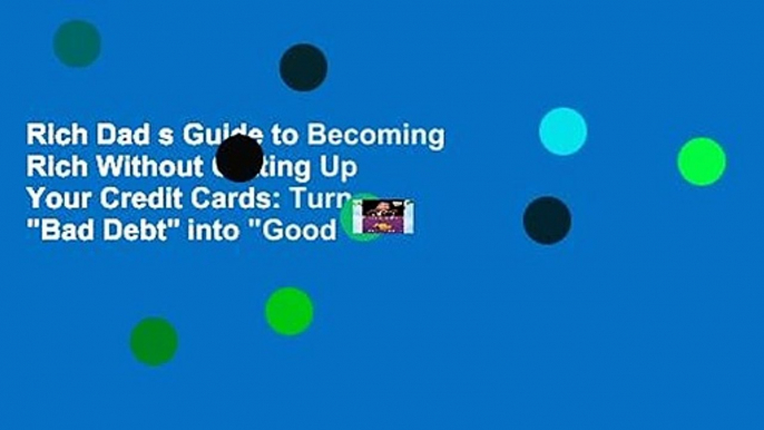 Rich Dad s Guide to Becoming Rich Without Cutting Up Your Credit Cards: Turn "Bad Debt" into "Good