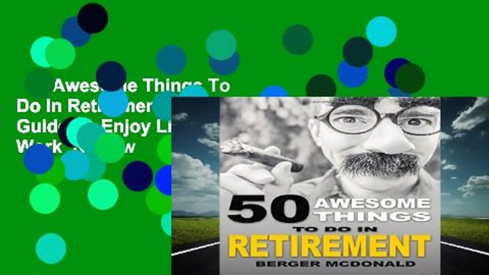 50 Awesome Things To Do In Retirement: The Humorous Guide To Enjoy Life After Work  Review