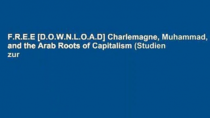 F.R.E.E [D.O.W.N.L.O.A.D] Charlemagne, Muhammad, and the Arab Roots of Capitalism (Studien zur