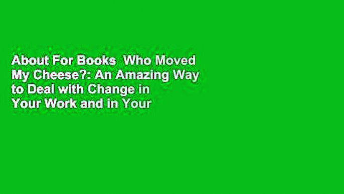 About For Books  Who Moved My Cheese?: An Amazing Way to Deal with Change in Your Work and in Your