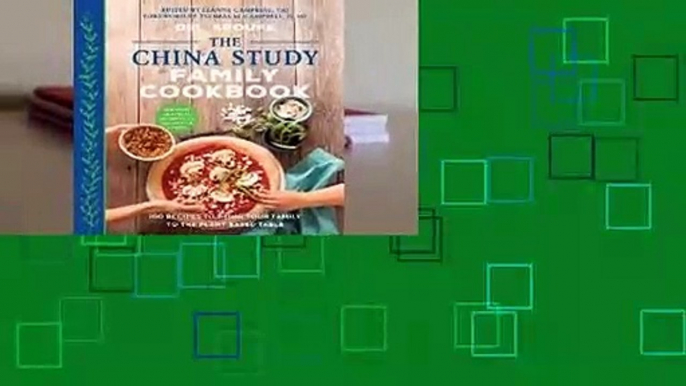 Online The China Study Family Cookbook: 100 Recipes to Bring Your Family to the Plant-Based Table