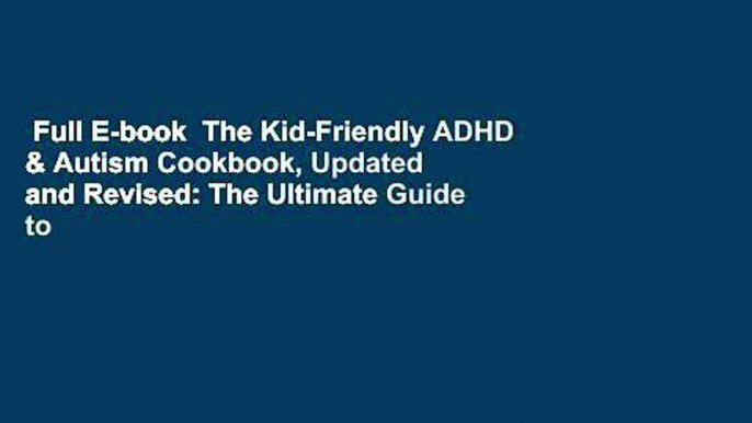 Full E-book  The Kid-Friendly ADHD & Autism Cookbook, Updated and Revised: The Ultimate Guide to