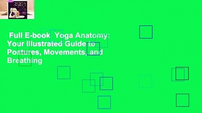 Full E-book  Yoga Anatomy: Your Illustrated Guide to Postures, Movements, and Breathing