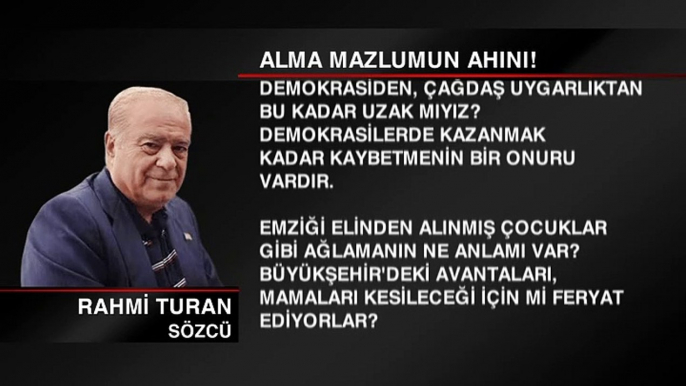 Rahmi Turan: Alma mazlumun ahını!