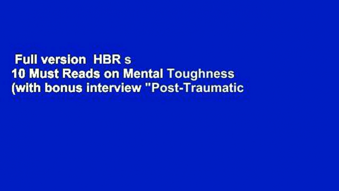 Full version  HBR s 10 Must Reads on Mental Toughness (with bonus interview "Post-Traumatic