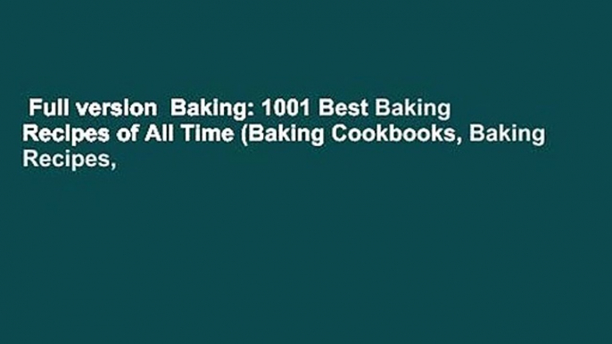 Full version  Baking: 1001 Best Baking Recipes of All Time (Baking Cookbooks, Baking Recipes,