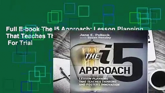 Full E-book The I5 Approach: Lesson Planning That Teaches Thinking and Fosters Innovation  For Trial