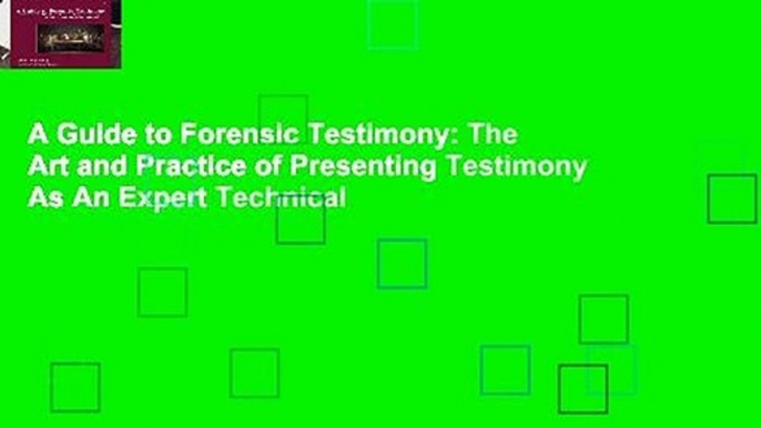 A Guide to Forensic Testimony: The Art and Practice of Presenting Testimony As An Expert Technical