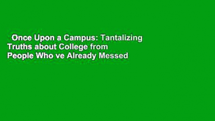 Once Upon a Campus: Tantalizing Truths about College from People Who ve Already Messed Up (Trent