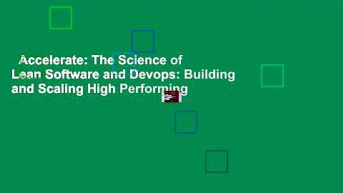 Accelerate: The Science of Lean Software and Devops: Building and Scaling High Performing