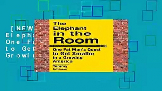 [NEW RELEASES]  The Elephant in the Room: One Fat Man s Quest to Get Smaller in a Growing America