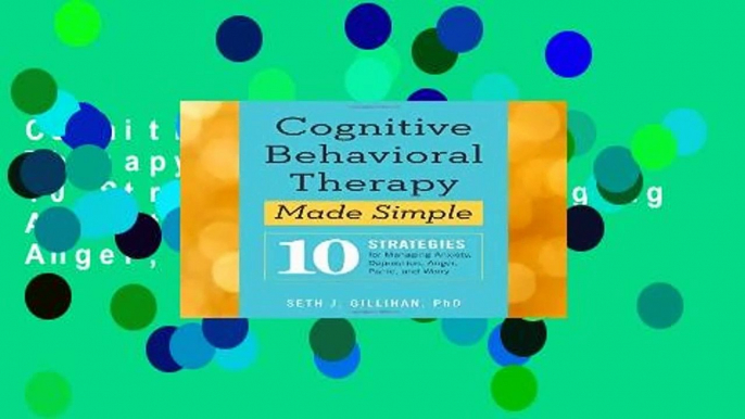 Cognitive Behavioral Therapy Made Simple: 10 Strategies for Managing Anxiety, Depression, Anger,