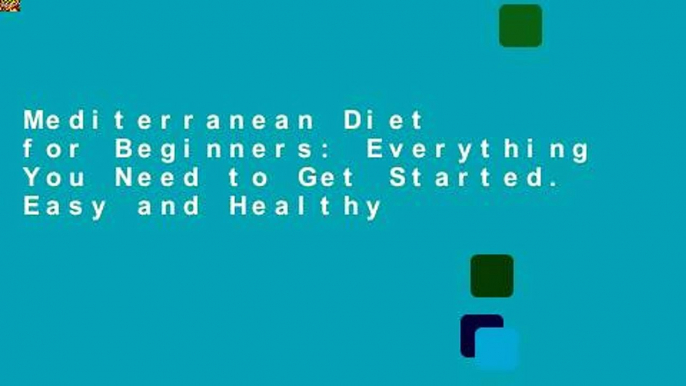 Mediterranean Diet for Beginners: Everything You Need to Get Started. Easy and Healthy